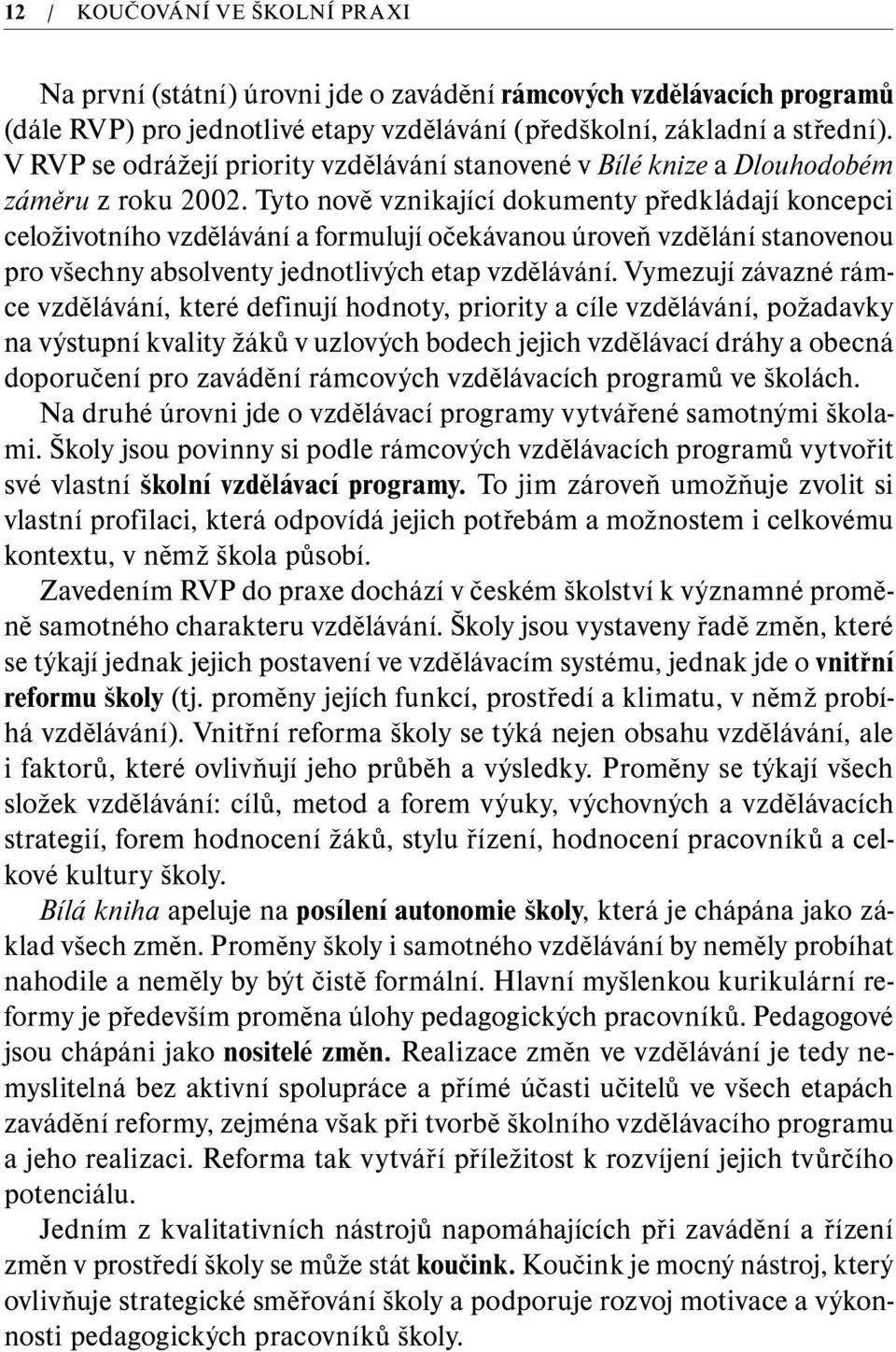 Tyto nově vznikající dokumenty předkládají koncepci celoživotního vzdělávání a formulují očekávanou úroveň vzdělání stanovenou pro všechny absolventy jednotlivých etap vzdělávání.