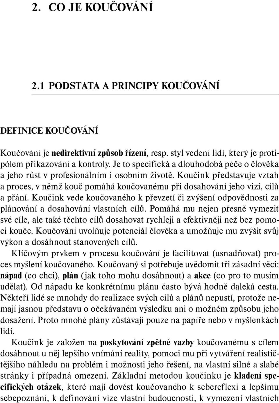 Koučink vede koučovaného k převzetí či zvýšení odpovědnosti za plánování a dosahování vlastních cílů.