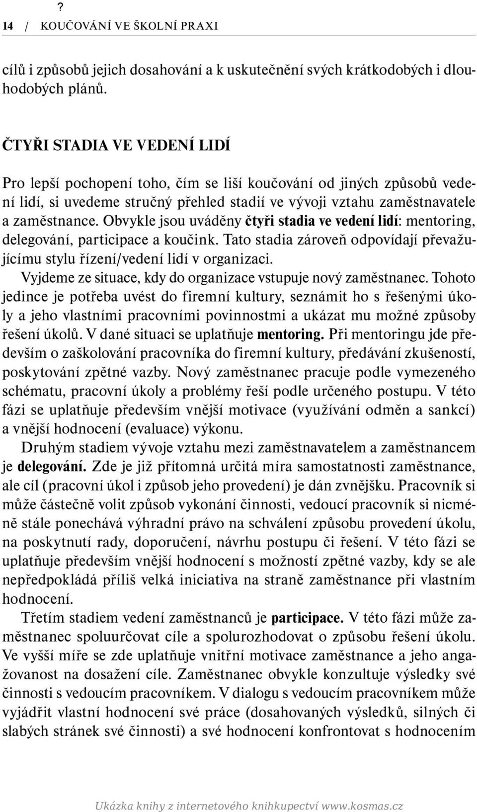 Obvykle jsou uváděny čtyři stadia ve vedení lidí: mentoring, delegování, participace a koučink. Tato stadia zároveň odpovídají převažujícímu stylu řízení/vedení lidí v organizaci.