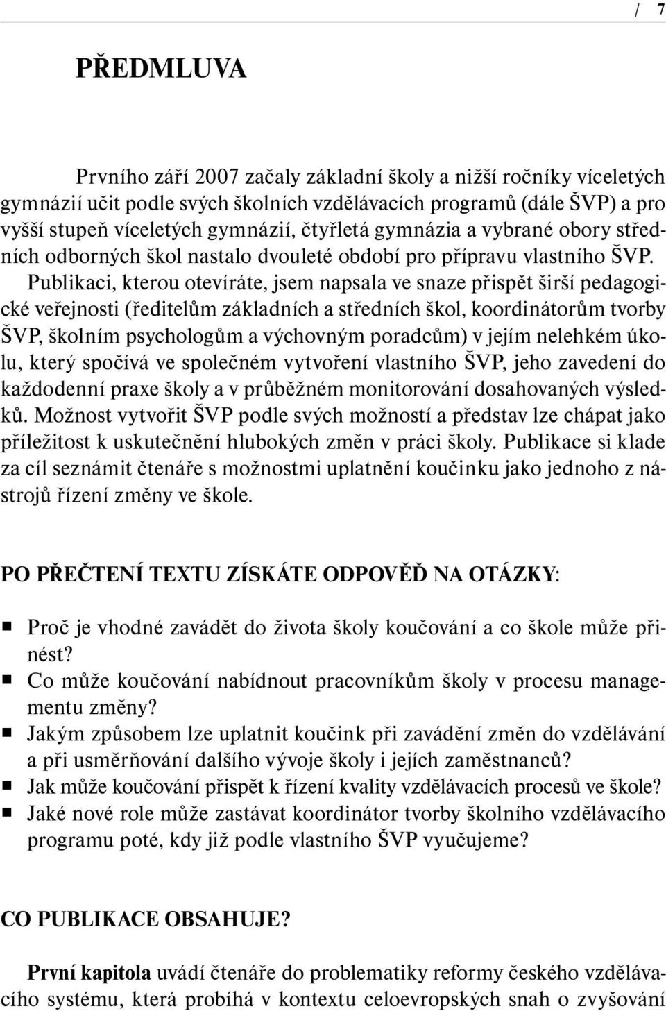 Publikaci, kterou otevíráte, jsem napsala ve snaze přispět širší pedagogické veřejnosti (ředitelům základních a středních škol, koordinátorům tvorby ŠVP, školním psychologům a výchovným poradcům) v