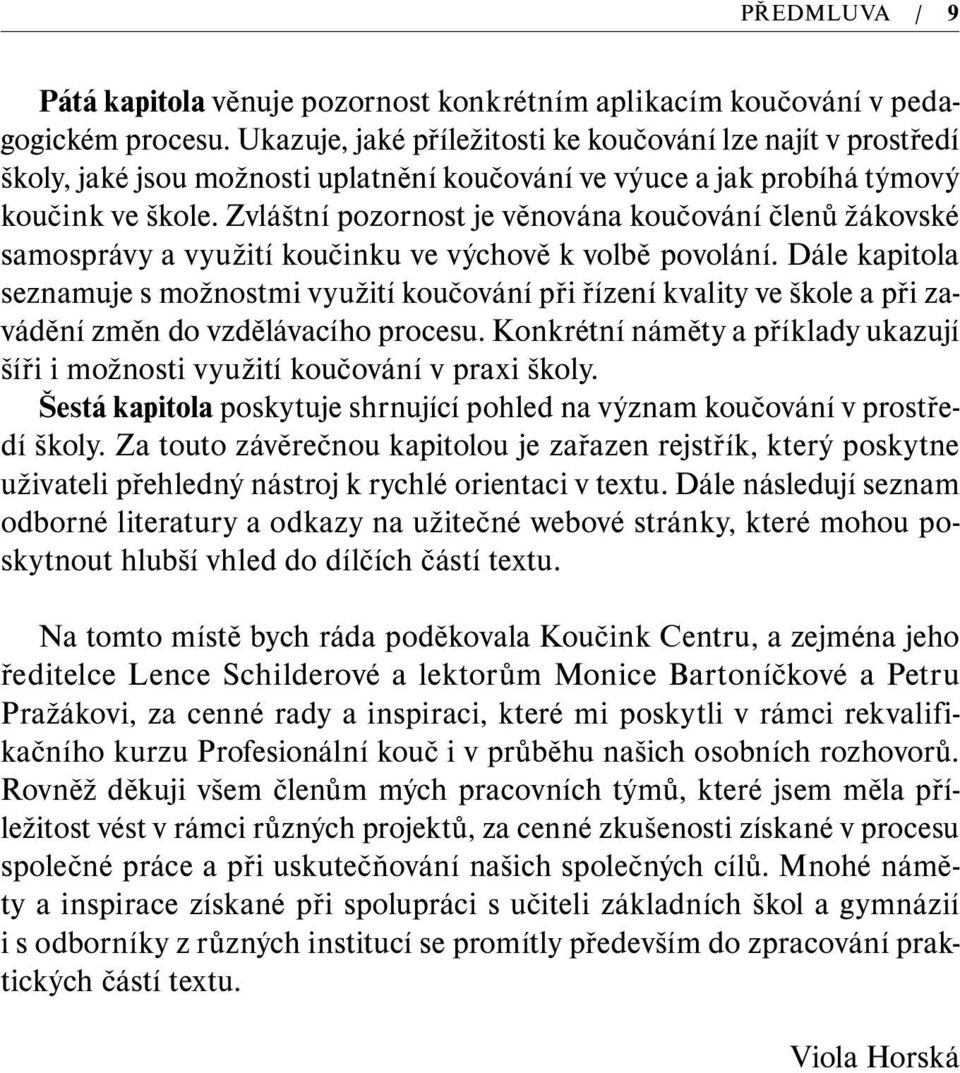 Zvláštní pozornost je věnována koučování členů žákovské samosprávy a využití koučinku ve výchově k volbě povolání.