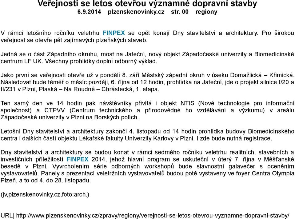 Všechny prohlídky doplní odborný výklad. Jako první se veřejnosti otevře už v pondělí 8. září Městský západní okruh v úseku Domažlická Křimická. Následovat bude téměř o měsíc později, 6.