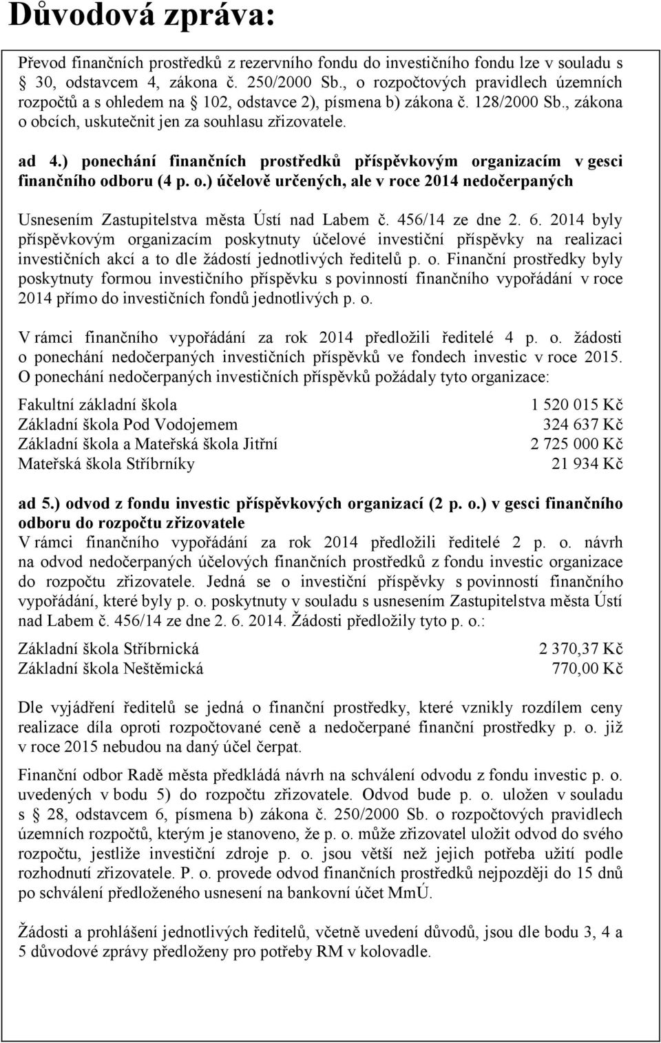 ) ponechání finančních prostředků příspěvkovým organizacím v gesci finančního odboru (4 p. o.) účelově určených, ale v roce 2014 nedočerpaných Usnesením Zastupitelstva města Ústí nad Labem č.