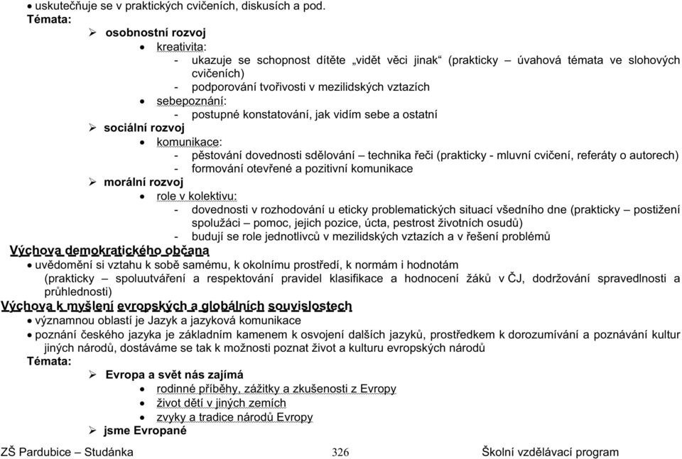 postupné konstatování, jak vidím sebe a ostatní sociální rozvoj komunikace: - p stování dovednosti sd lování technika e i (prakticky - mluvní cvi ení, referáty o autorech) - formování otev ené a