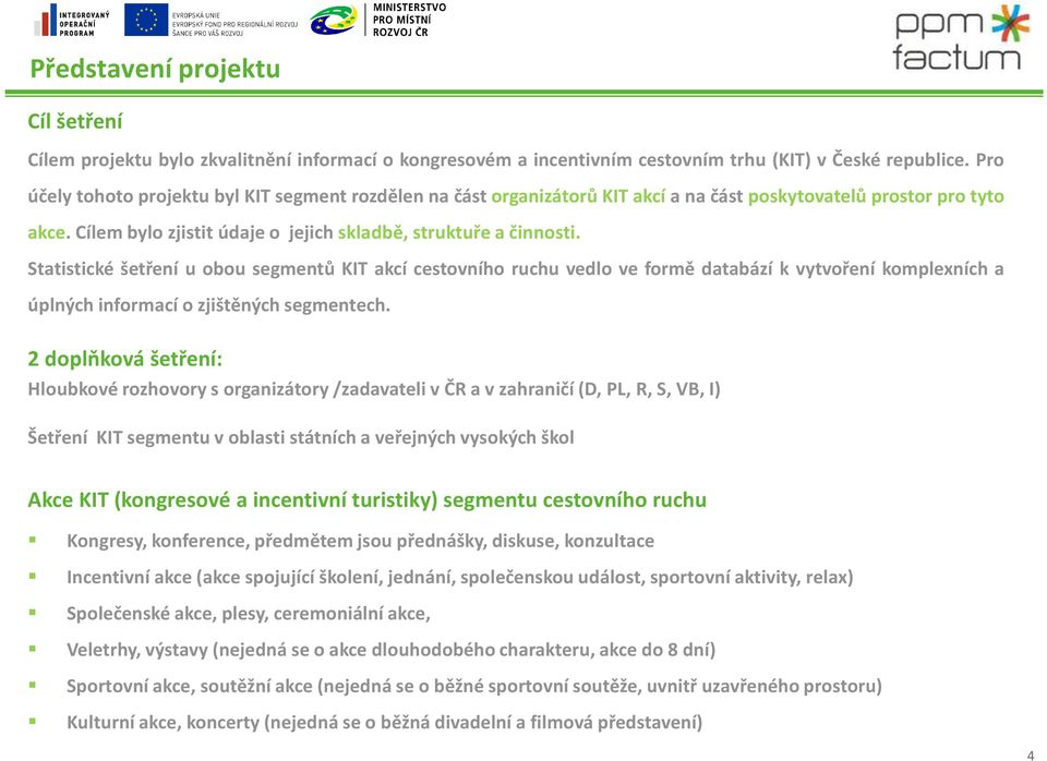 Statistické šetření u obou segmentů KIT akcí cestovního ruchu vedlo ve formě databází k vytvoření komplexních a úplných informací o zjištěných segmentech.