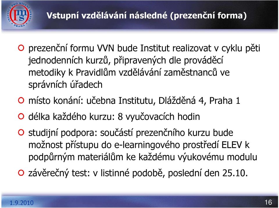 Dlážděná 4, Praha 1 délka každého kurzu: 8 vyučovacích hodin studijní podpora: součástí prezenčního kurzu bude možnost přístupu