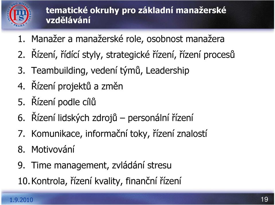 Řízení projektů a změn 5. Řízení podle cílů 6. Řízení lidských zdrojů personální řízení 7.