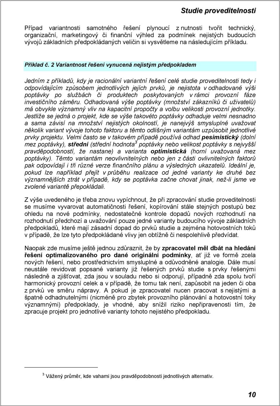 2 Variantnost řešení vynucená nejistým předpokladem Jedním z příkladů, kdy je racionální variantní řešení celé studie proveditelnosti tedy i odpovídajícím způsobem jednotlivých jejích prvků, je