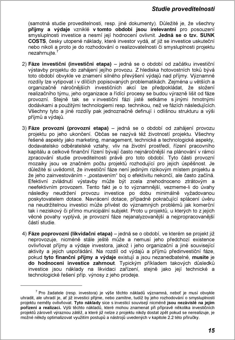 SUNK COSTS, česky utopené náklady, které investor vydá, ať již se investice uskuteční nebo nikoli a proto je do rozhodování o realizovatelnosti či smysluplnosti projektu nezahrnujte.