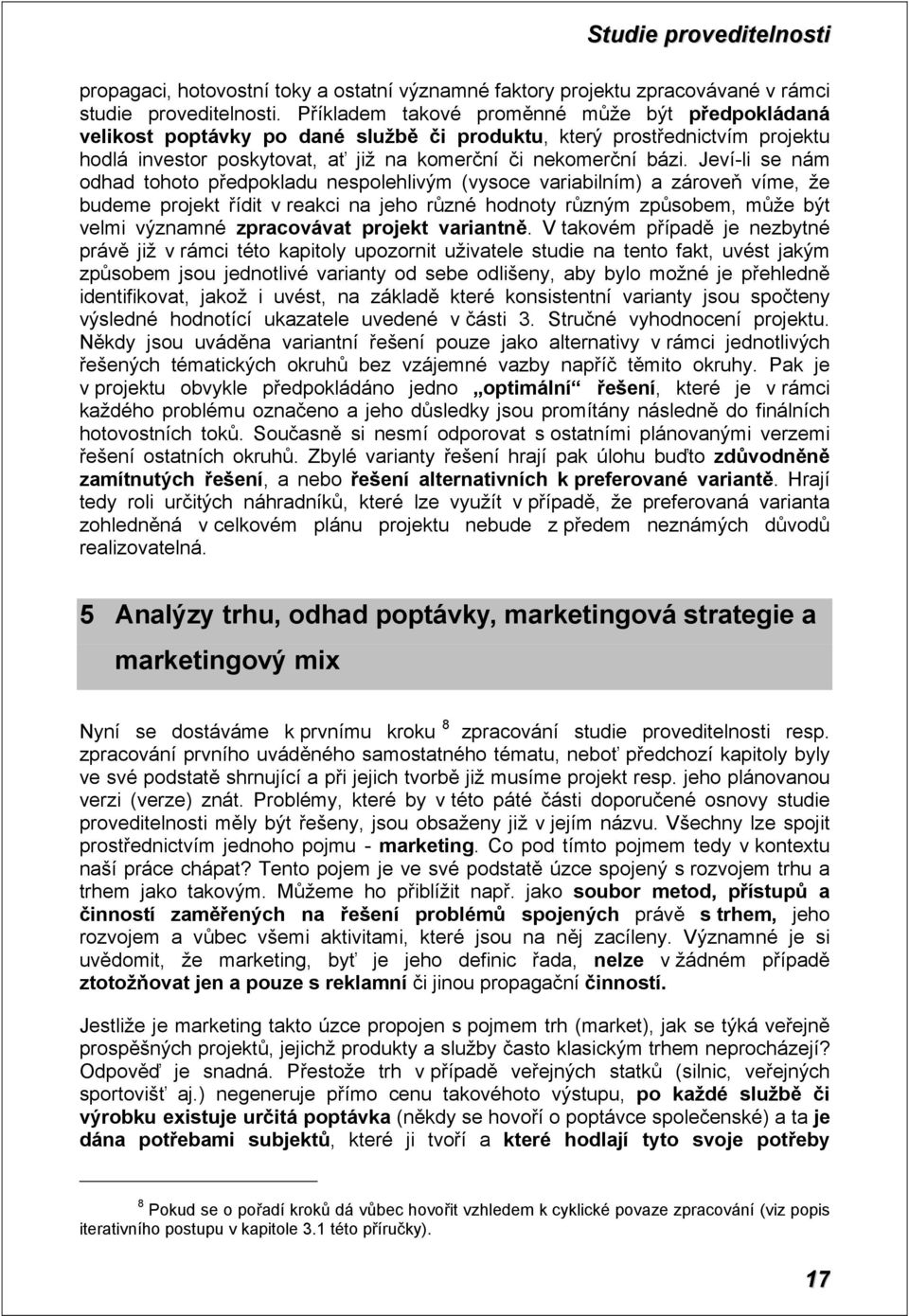 Jeví-li se nám odhad tohoto předpokladu nespolehlivým (vysoce variabilním) a zároveň víme, že budeme projekt řídit v reakci na jeho různé hodnoty různým způsobem, může být velmi významné zpracovávat