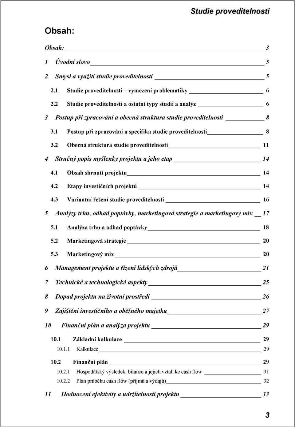 2 Obecná struktura studie proveditelnosti 11 4 Stručný popis myšlenky projektu a jeho etap 14 4.1 Obsah shrnutí projektu 14 4.2 Etapy investičních projektů 14 4.