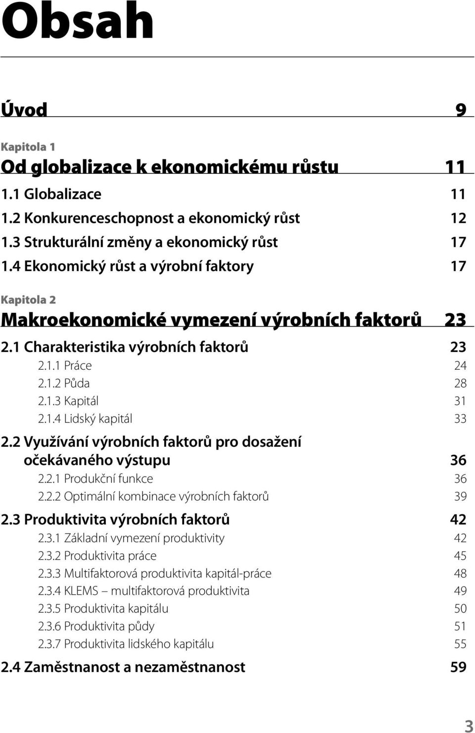 2 Využívání výrobních faktorů pro dosažení očekávaného výstupu 36 2.2.1 Produkční funkce 36 2.2.2 Optimální kombinace výrobních faktorů 39 2.3 Produktivita výrobních faktorů 42 2.3.1 Základní vymezení produktivity 42 2.