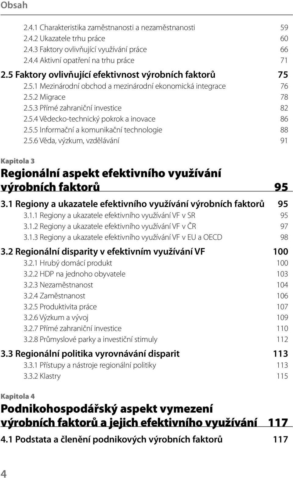 5.5 Informační a komunikační technologie 88 2.5.6 Věda, výzkum, vzdělávání 91 Kapitola 3 Regionální aspekt efektivního využívání výrobních faktorů 95 3.