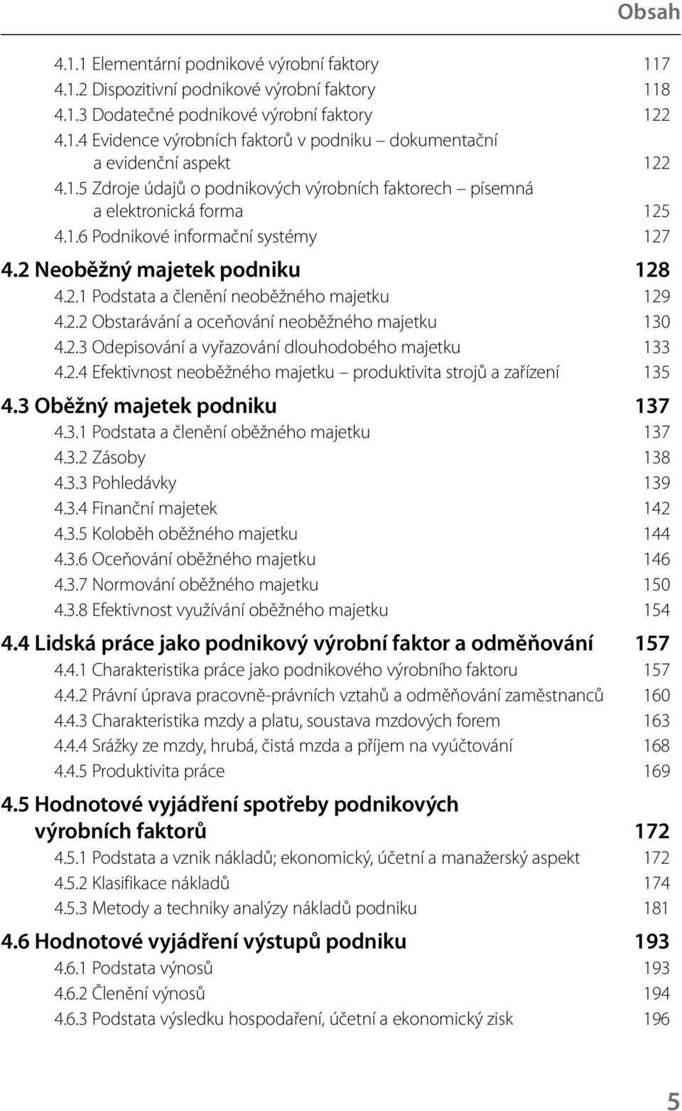 2.2 Obstarávání a oceňování neoběžného majetku 130 4.2.3 Odepisování a vyřazování dlouhodobého majetku 133 4.2.4 Efektivnost neoběžného majetku produktivita strojů a zařízení 135 4.
