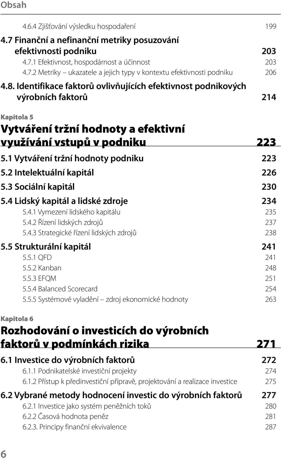 1 Vytváření tržní hodnoty podniku 223 5.2 Intelektuální kapitál 226 5.3 Sociální kapitál 230 5.4 Lidský kapitál a lidské zdroje 234 5.4.1 Vymezení lidského kapitálu 235 5.4.2 Řízení lidských zdrojů 237 5.
