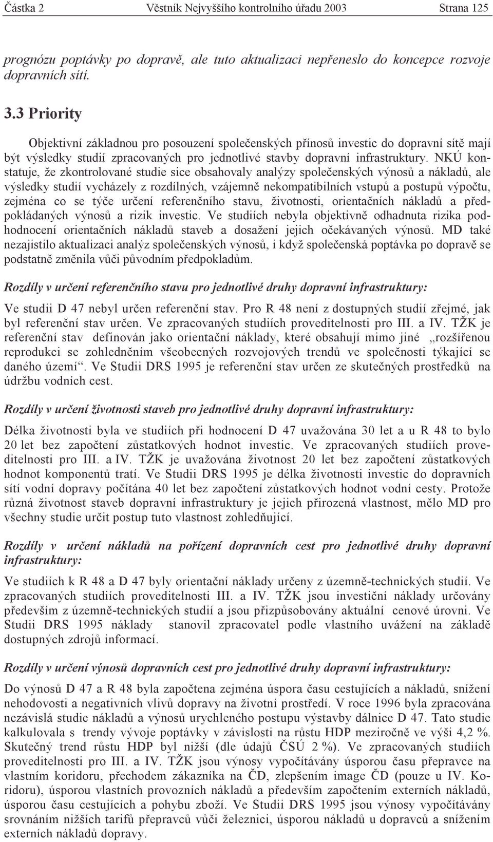 NKÚ konstatuje, že zkontrolované studie sice obsahovaly analýzy společenských výnosů a nákladů, ale výsledky studií vycházely z rozdílných, vzájemně nekompatibilních vstupů a postupů výpočtu, zejména