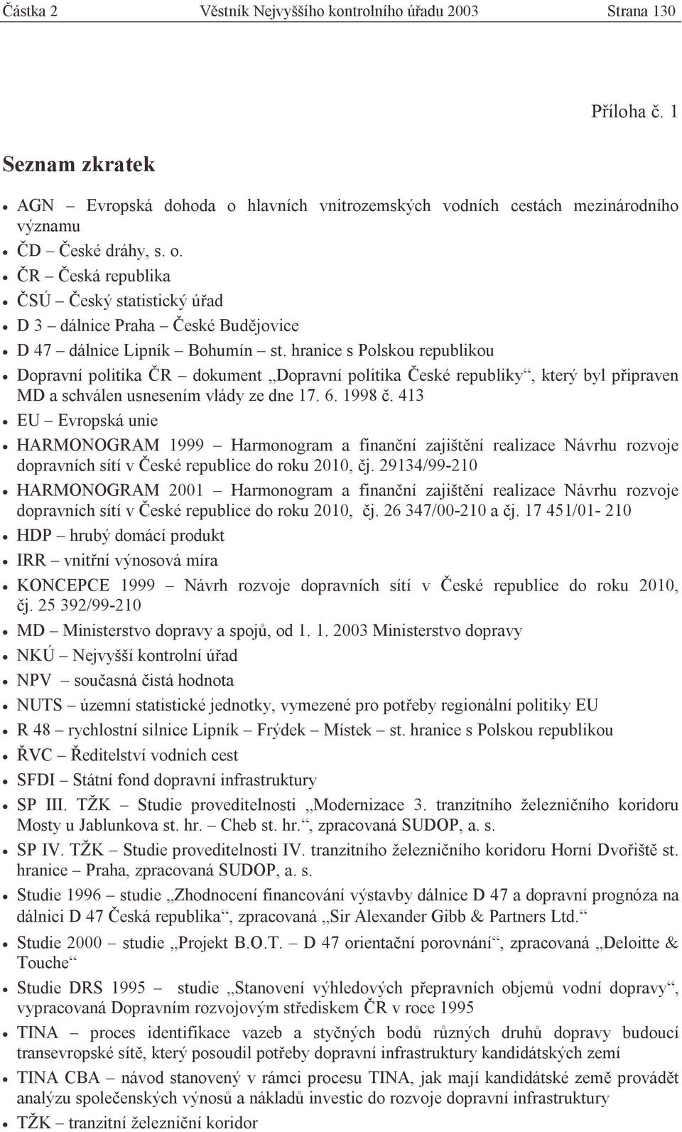 hranice s Polskou republikou Dopravní politika ČR dokument Dopravní politika České republiky, který byl připraven MD a schválen usnesením vlády ze dne 17. 6. 1998 č.