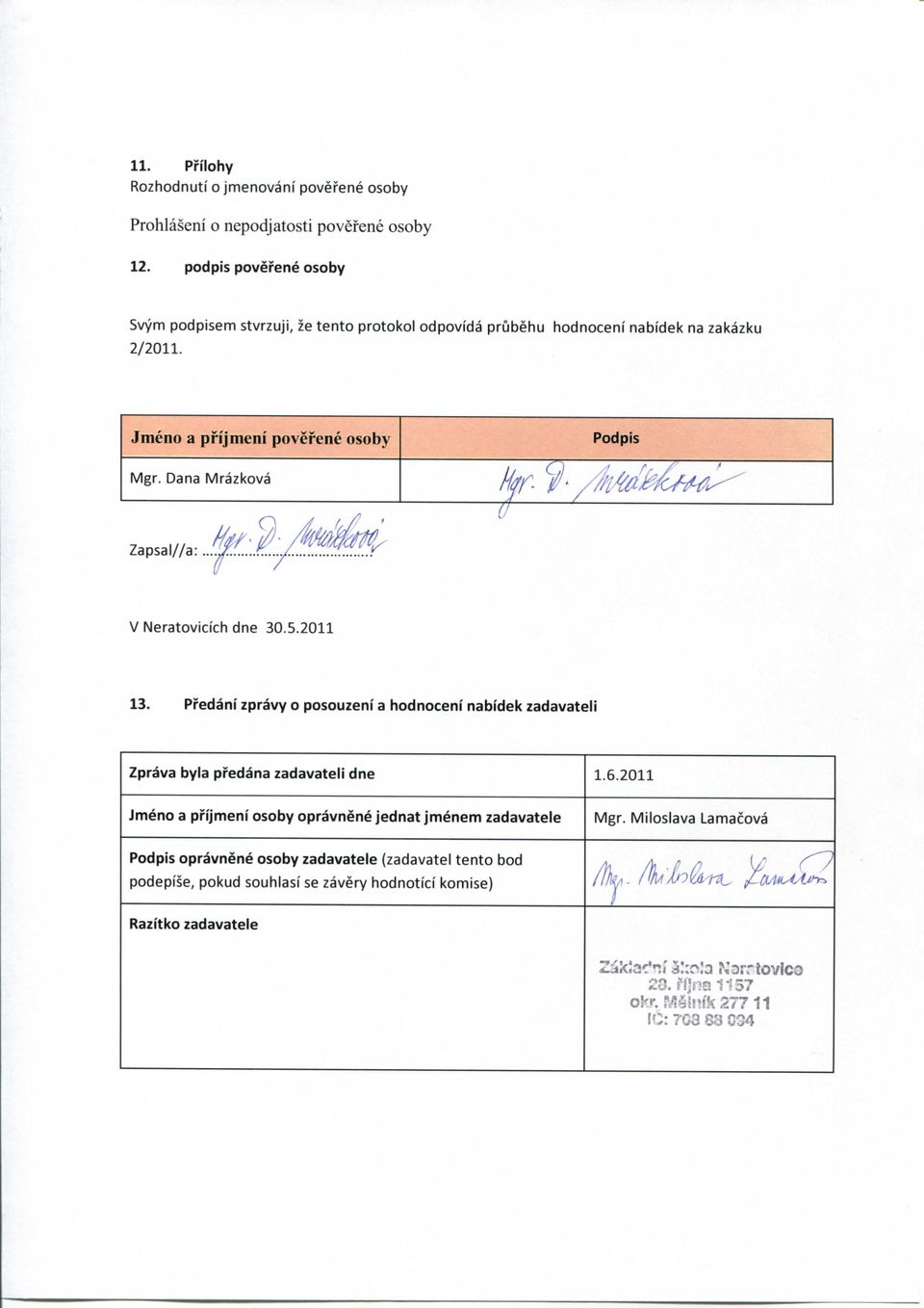 Dana IVIrazkova Zapsal//a: V Neratovicich dne 30.5.2011 13. Pi'edani zpravy o posouzeni a hodnoceni nabidek zadavateli Zprava byla predana zadavateli dne 1.6.