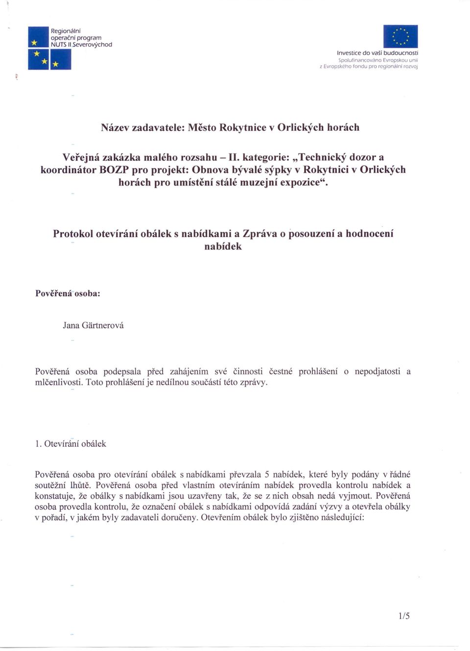 Protokol otevírání obálek s nabídkami a Zpráva o posouzení a hodnocení nabídek Pověřená osoba: Jana Gartnerová Pověřená osoba podepsala před zahájením své činnosti čestné prohlášení o nepodjatosti a