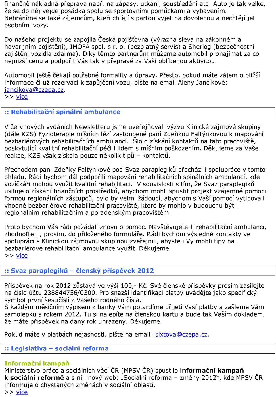 Do našeho projektu se zapojila Česká pojišťovna (výrazná sleva na zákonném a havarijním pojištění), IMOFA spol. s r. o. (bezplatný servis) a Sherlog (bezpečnostní zajištění vozidla zdarma).