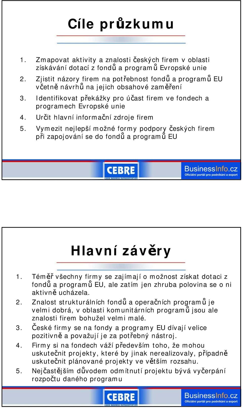 Určit hlavní informační zdroje firem 5. Vymezit nejlepší možné formy podpory českých firem při zapojování se do fondů a programů EU Hlavní závěry 1.