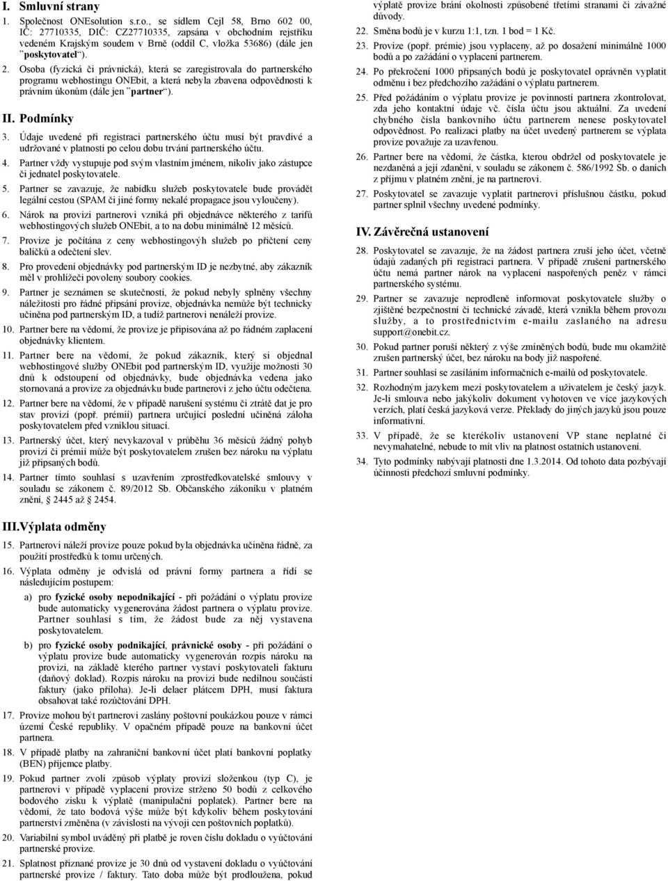 Údaje uvedené při registraci partnerského účtu musí být pravdivé a udržované v platnosti po celou dobu trvání partnerského účtu. 4.