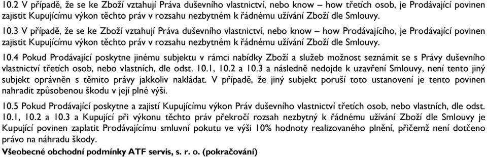 3 V případě, že se ke Zboží vztahují Práva duševního vlastnictví, nebo know how Prodávajícího, je Prodávající povinen zajistit Kupujícímu výkon těchto práv v rozsahu nezbytném k řádnému užívání 4