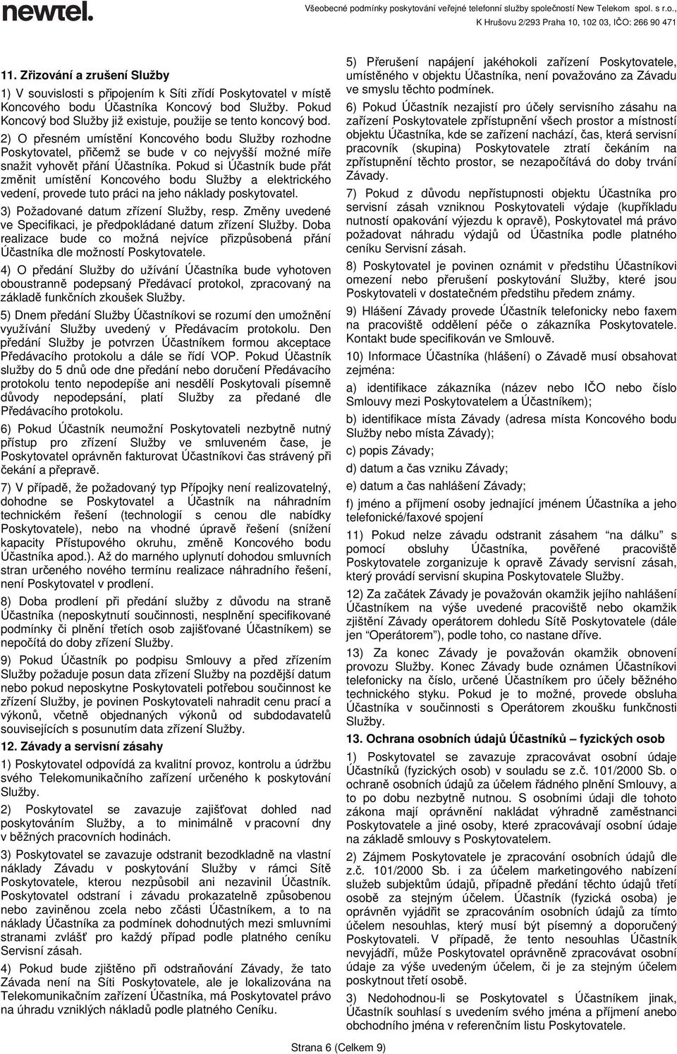 2) O přesném umístění Koncového bodu Služby rozhodne Poskytovatel, přičemž se bude v co nejvyšší možné míře snažit vyhovět přání Účastníka.