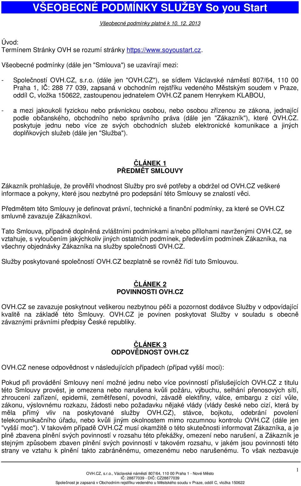 CZ"), se sídlem Václavské náměstí 807/64, 110 00 Praha 1, IČ: 288 77 039, zapsaná v obchodním rejstříku vedeného Městským soudem v Praze, oddíl C, vložka 150622, zastoupenou jednatelem OVH.