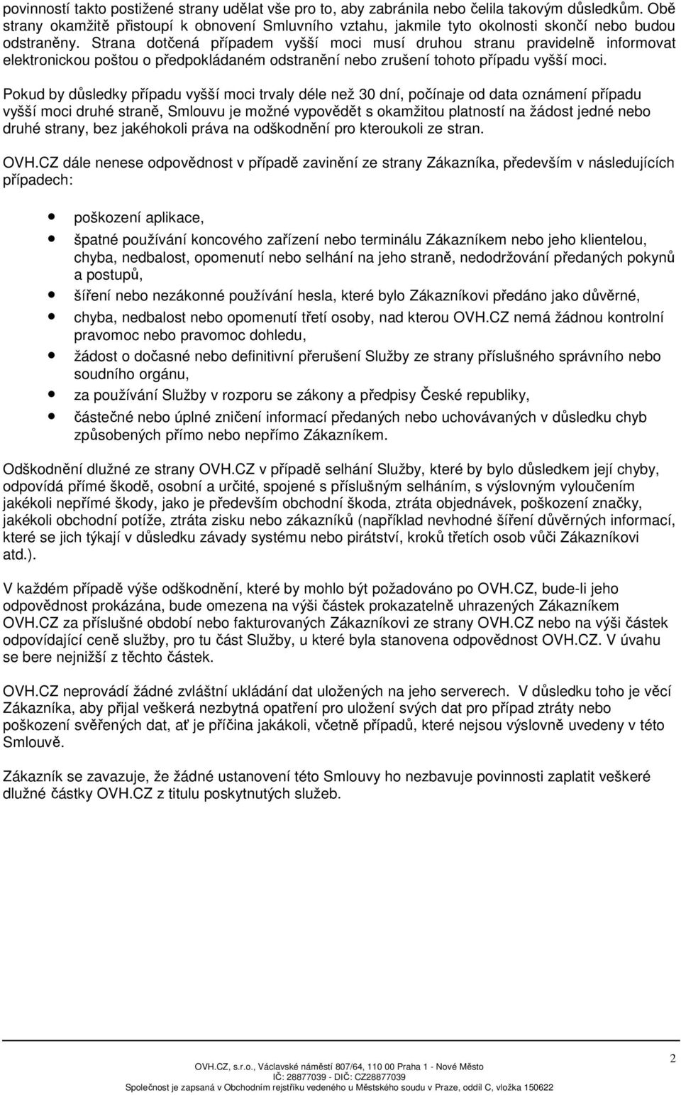 Strana dotčená případem vyšší moci musí druhou stranu pravidelně informovat elektronickou poštou o předpokládaném odstranění nebo zrušení tohoto případu vyšší moci.