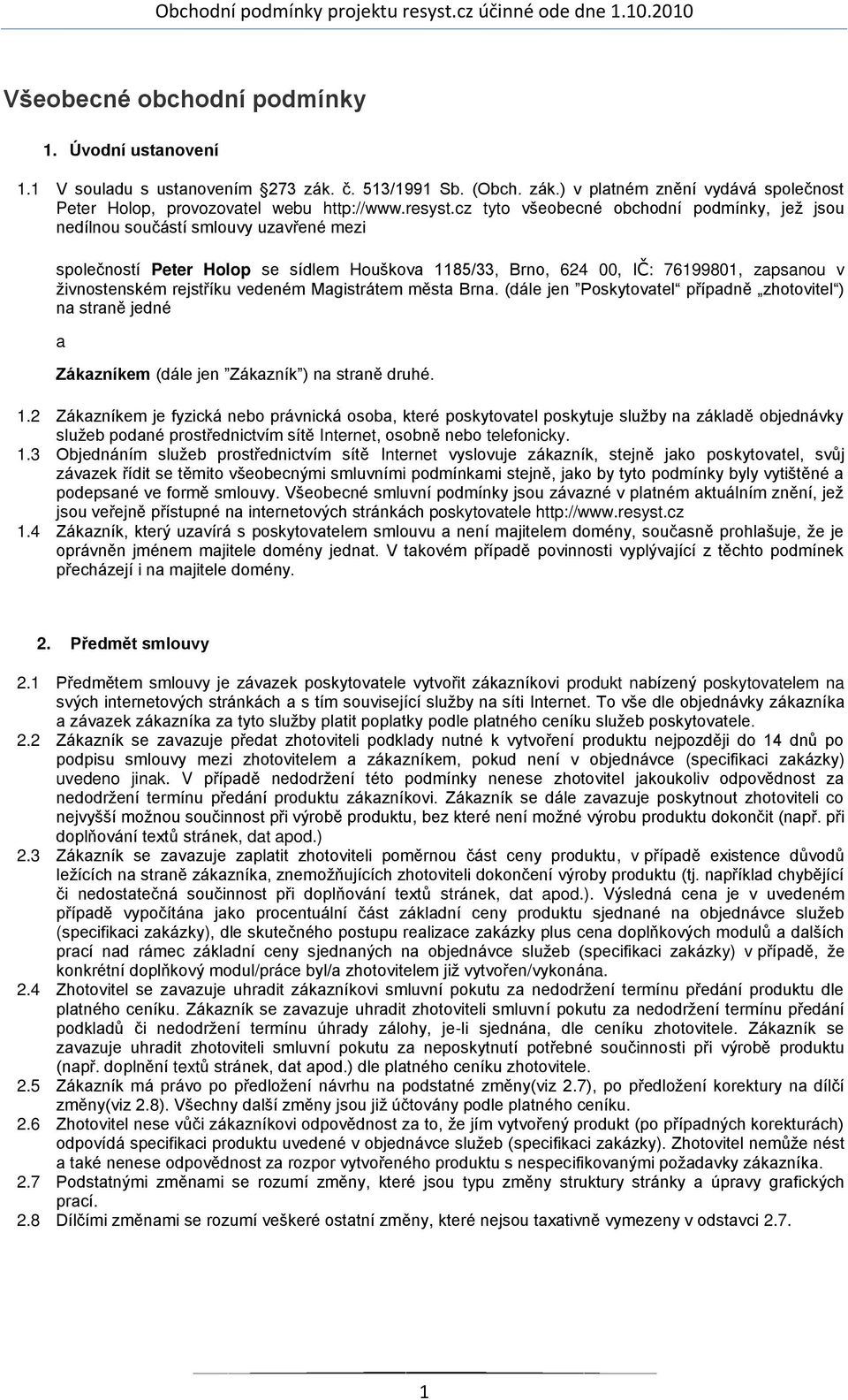 rejstříku vedeném Magistrátem města Brna. (dále jen Poskytovatel případně zhotovitel ) na straně jedné a Zákazníkem (dále jen Zákazník ) na straně druhé. 1.