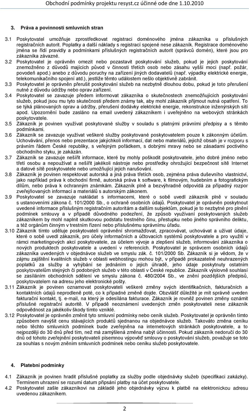 Registrace doménového jména se řídí pravidly a podmínkami příslušných registračních autorit (správců domén), které jsou pro zákazníka závazné. 3.