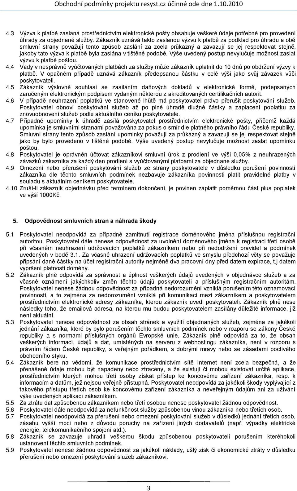 platbě byla zaslána v tištěné podobě. Výše uvedený postup nevylučuje možnost zaslat výzvu k platbě poštou. 4.