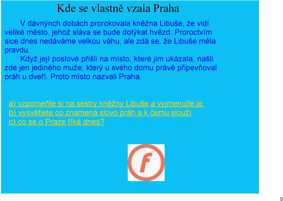 Když její poslové přišli na místo, které jim ukázala, našli zde jen jediného muže, který u svého domu právě připevňoval práh u