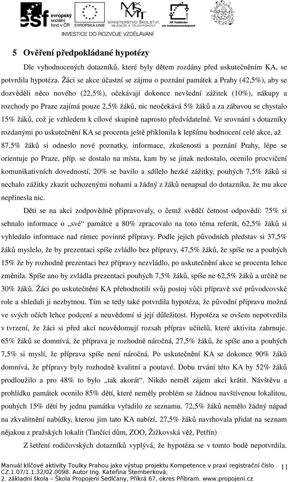 neočekává 5% žáků a za zábavou se chystalo 15% žáků, což je vzhledem k cílové skupině naprosto předvídatelné.