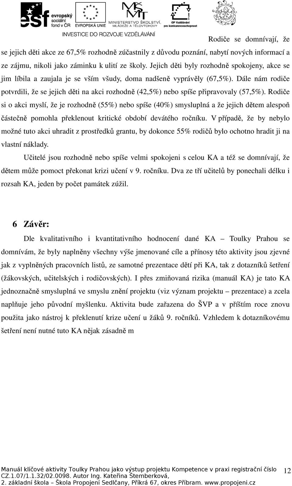 Dále nám rodiče potvrdili, že se jejich děti na akci rozhodně (42,5%) nebo spíše připravovaly (57,5%).