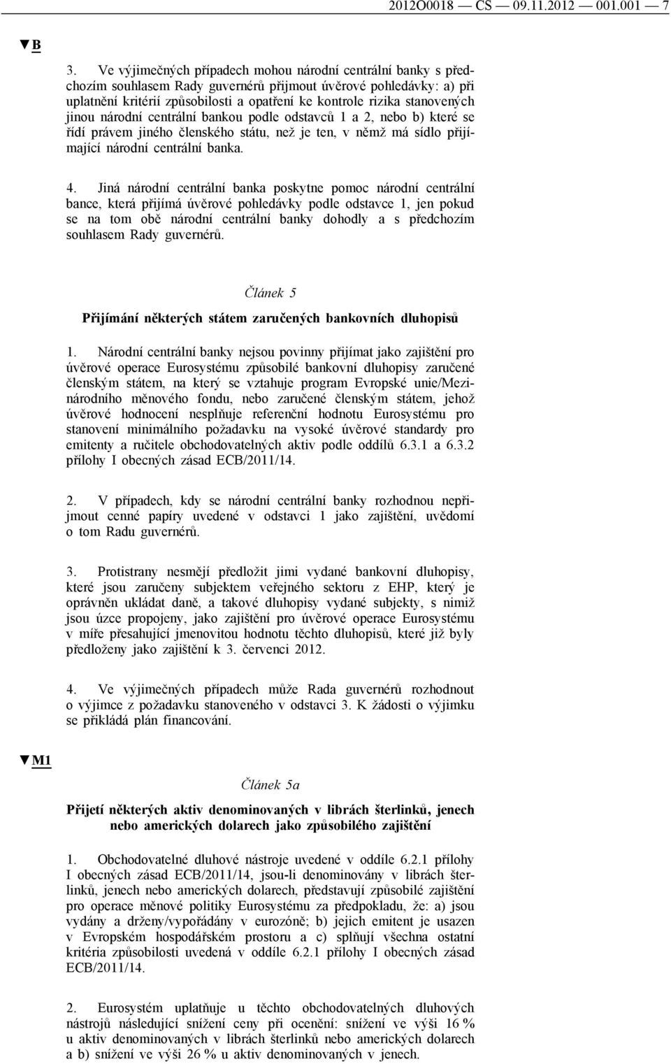 stanovených jinou národní centrální bankou podle odstavců 1 a 2, nebo b) které se řídí právem jiného členského státu, než je ten, v němž má sídlo přijímající národní centrální banka. 4.