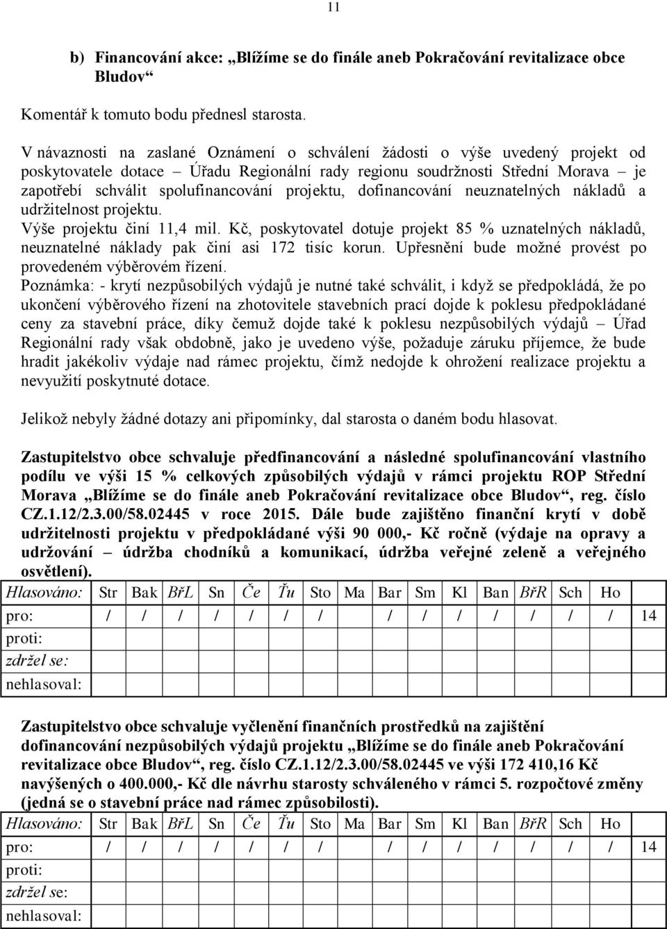 projektu, dofinancování neuznatelných nákladů a udržitelnost projektu. Výše projektu činí 11,4 mil.