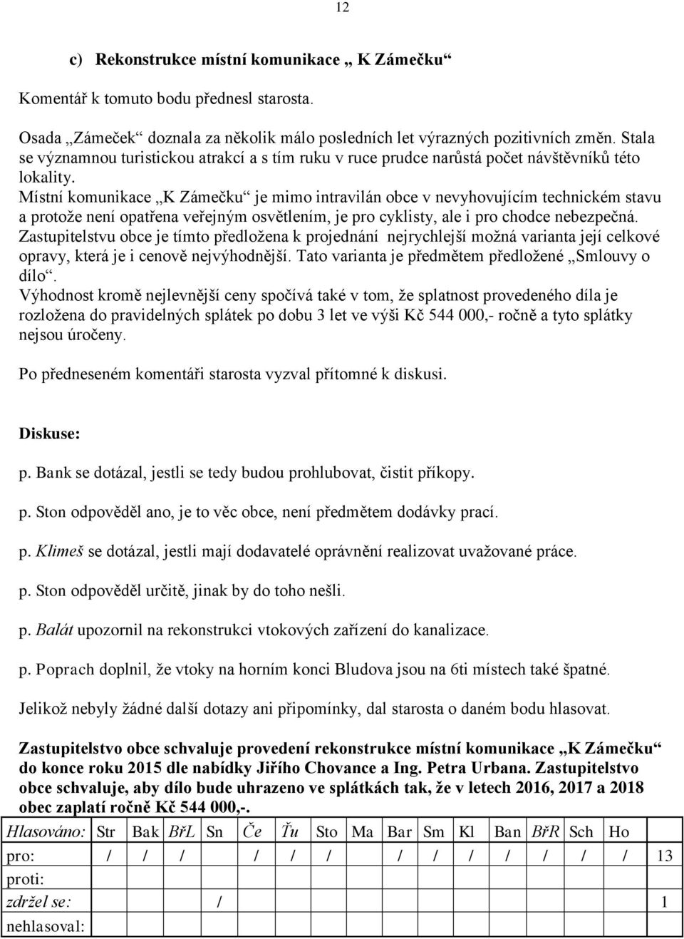 Místní komunikace K Zámečku je mimo intravilán obce v nevyhovujícím technickém stavu a protože není opatřena veřejným osvětlením, je pro cyklisty, ale i pro chodce nebezpečná.