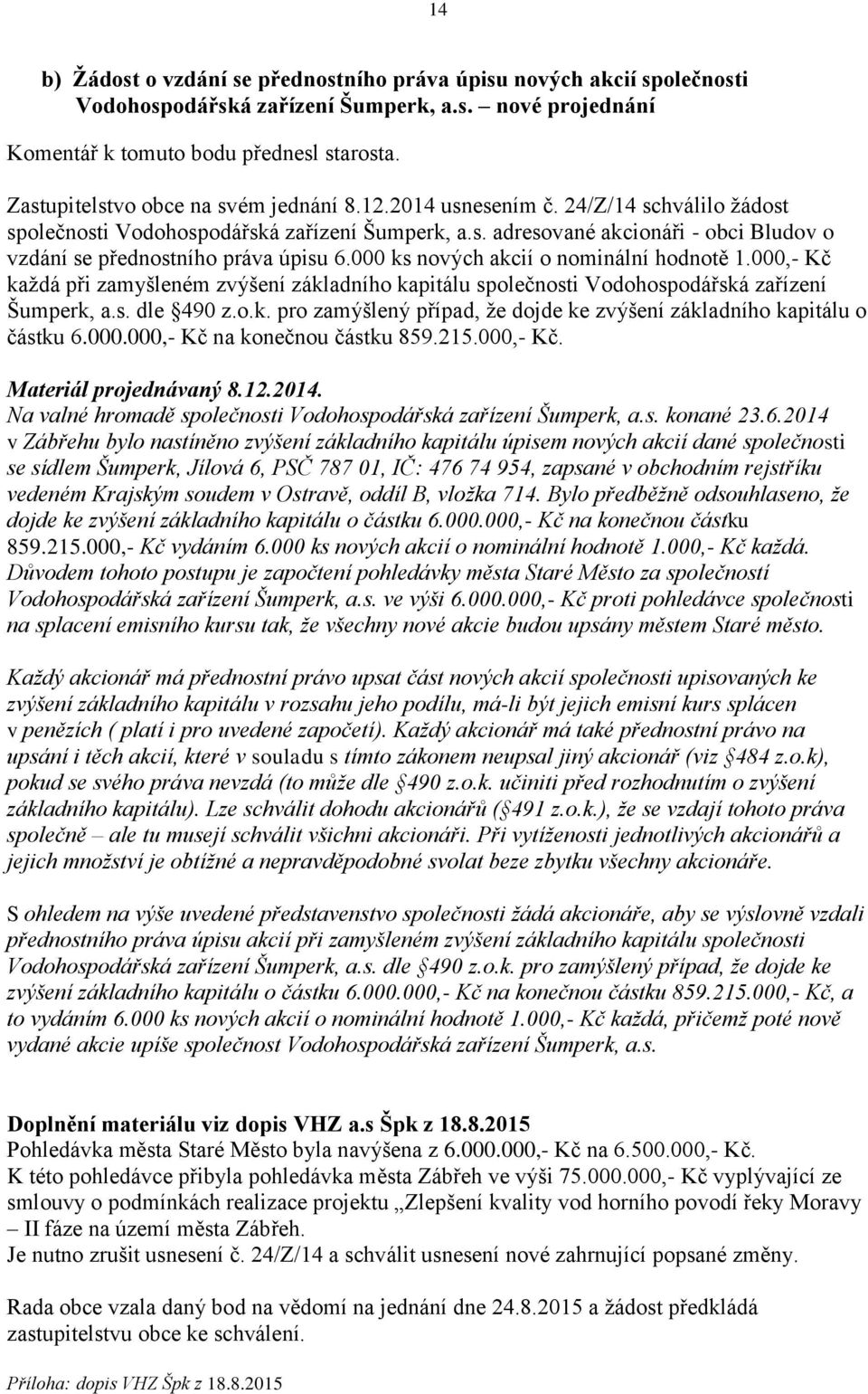 000 ks nových akcií o nominální hodnotě 1.000,- Kč každá při zamyšleném zvýšení základního kapitálu společnosti Vodohospodářská zařízení Šumperk, a.s. dle 490 z.o.k. pro zamýšlený případ, že dojde ke zvýšení základního kapitálu o částku 6.