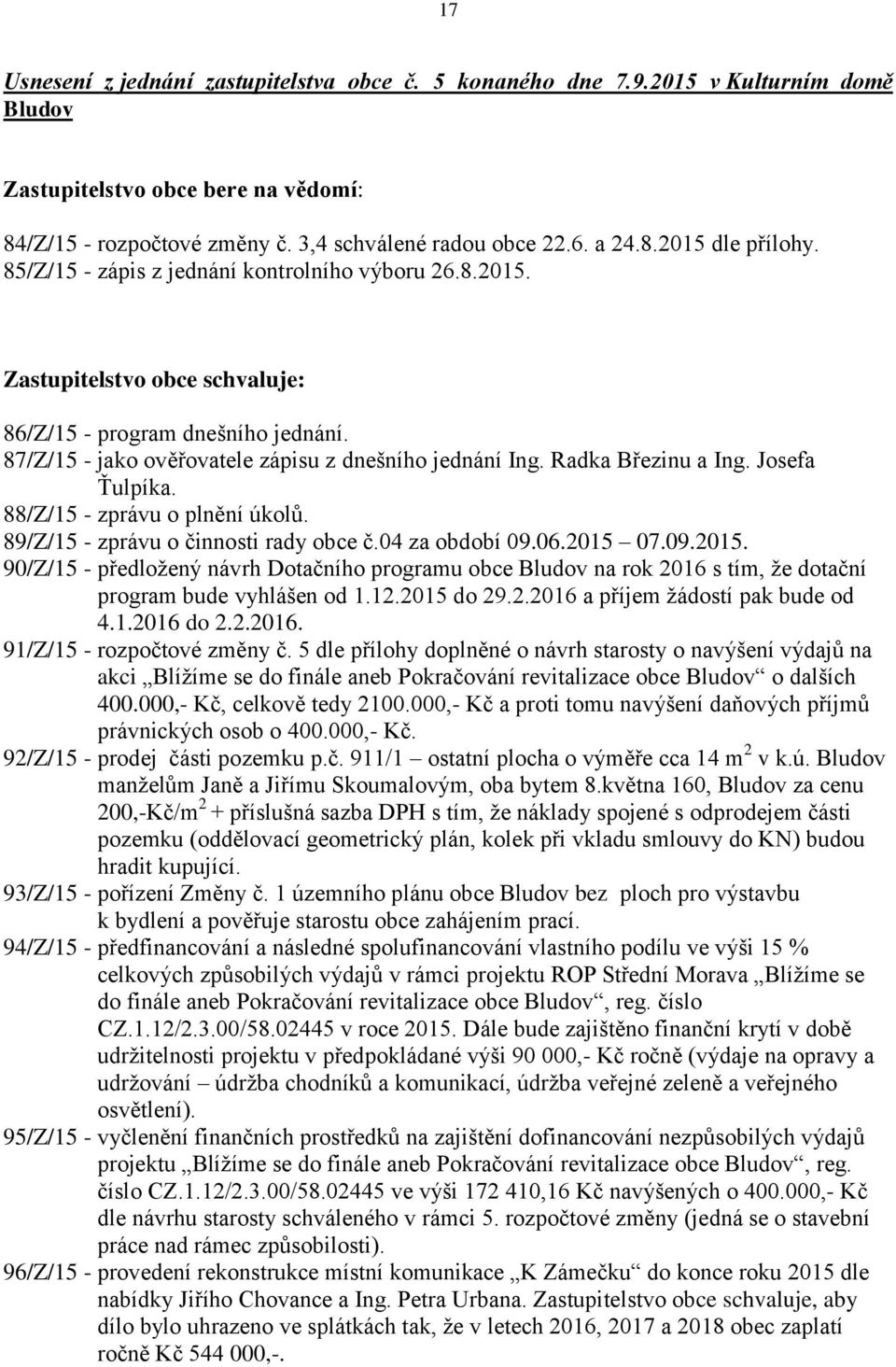 Radka Březinu a Ing. Josefa Ťulpíka. 88/Z/15 - zprávu o plnění úkolů. 89/Z/15 - zprávu o činnosti rady obce č.04 za období 09.06.2015 