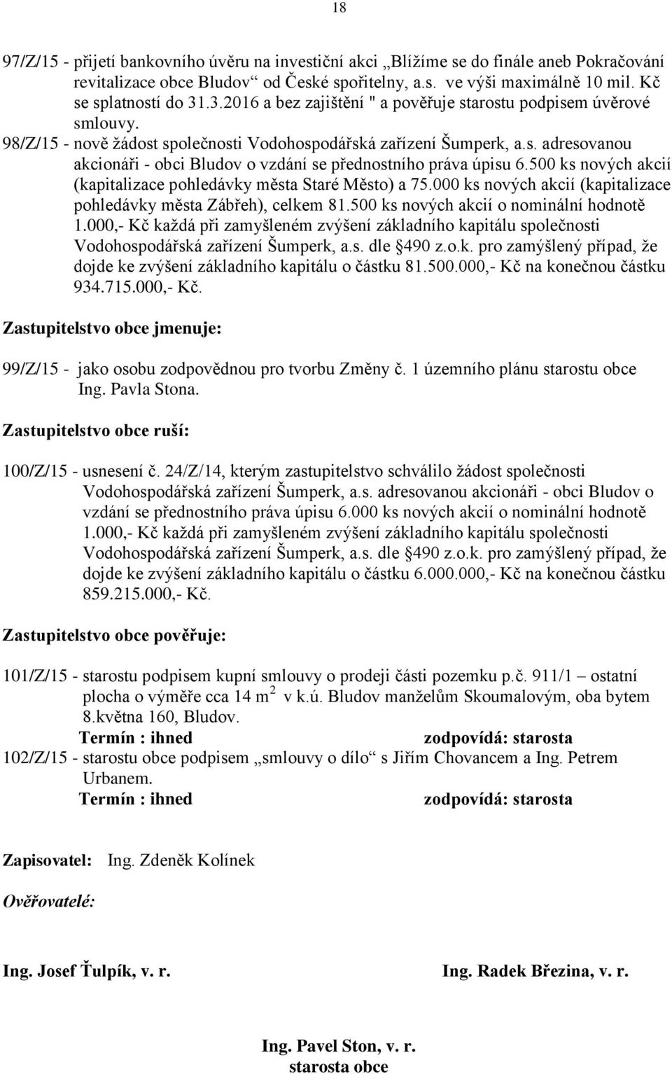 500 ks nových akcií (kapitalizace pohledávky města Staré Město) a 75.000 ks nových akcií (kapitalizace pohledávky města Zábřeh), celkem 81.500 ks nových akcií o nominální hodnotě 1.
