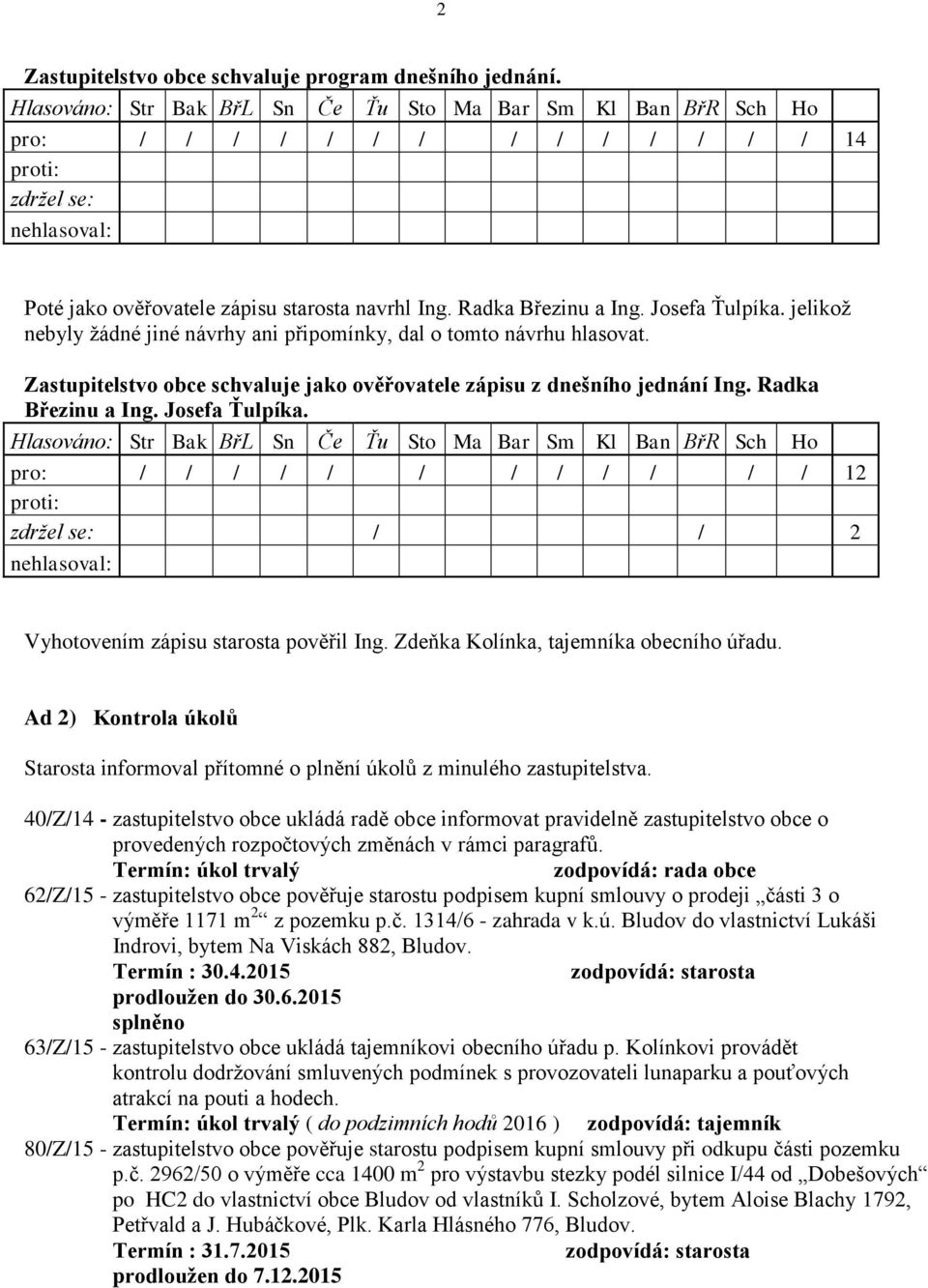 pro: / / / / / / / / / / / / 12 / / 2 Vyhotovením zápisu starosta pověřil Ing. Zdeňka Kolínka, tajemníka obecního úřadu.