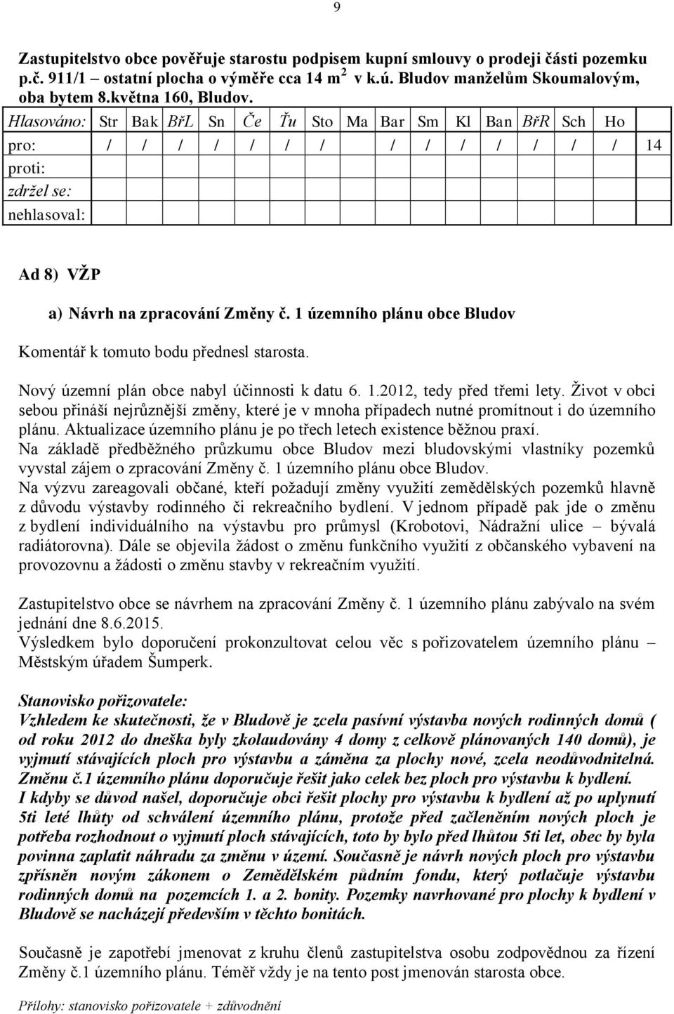 Život v obci sebou přináší nejrůznější změny, které je v mnoha případech nutné promítnout i do územního plánu. Aktualizace územního plánu je po třech letech existence běžnou praxí.