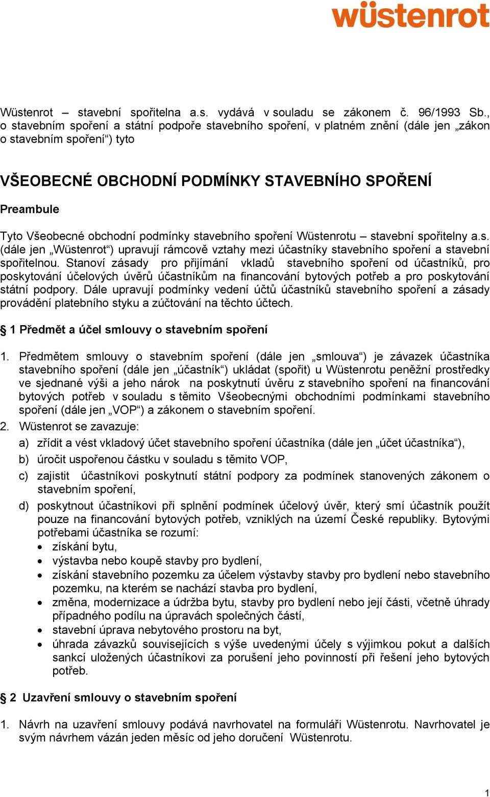 podmínky stavebního spoření Wüstenrotu stavební spořitelny a.s. (dále jen Wüstenrot ) upravují rámcově vztahy mezi účastníky stavebního spoření a stavební spořitelnou.