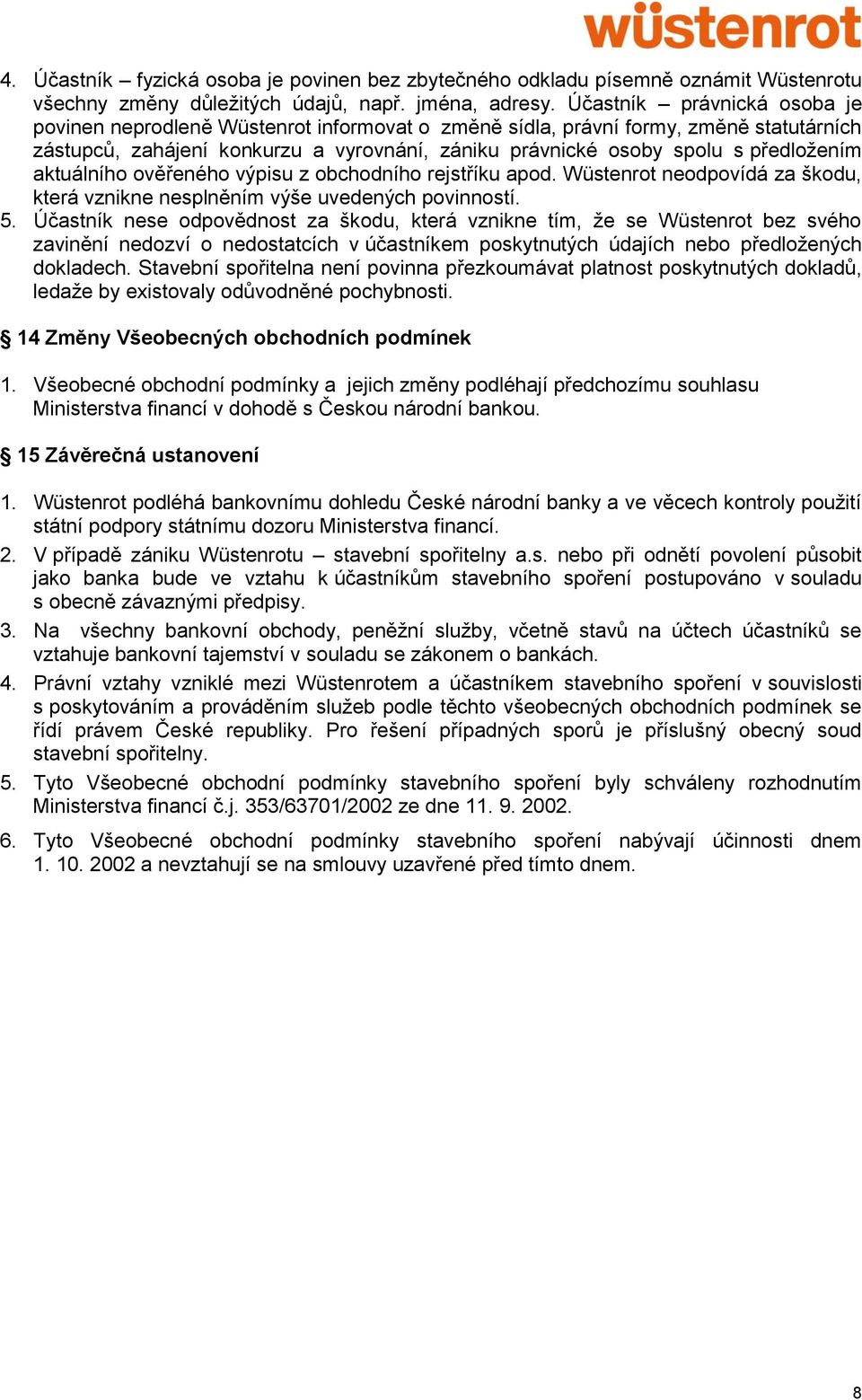 aktuálního ověřeného výpisu z obchodního rejstříku apod. Wüstenrot neodpovídá za škodu, která vznikne nesplněním výše uvedených povinností. 5.