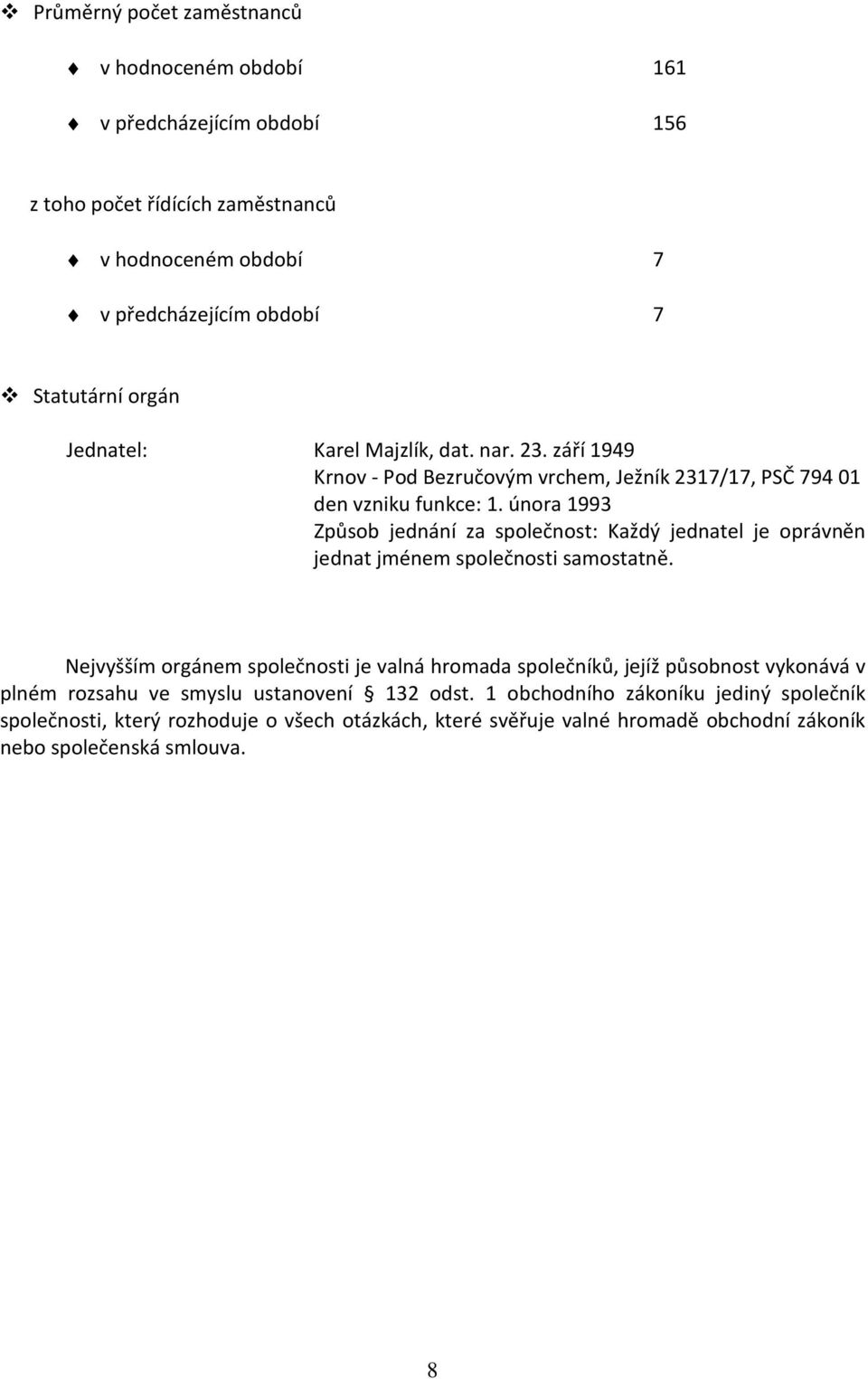 února 1993 Způsob jednání za společnost: Každý jednatel je oprávněn jednat jménem společnosti samostatně.