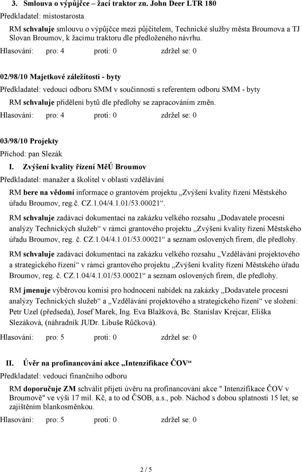 02/98/10 Majetkové záležitosti - byty Předkladatel: vedoucí odboru SMM v součinnosti s referentem odboru SMM - byty RM schvaluje přidělení bytů dle předlohy se zapracováním změn.