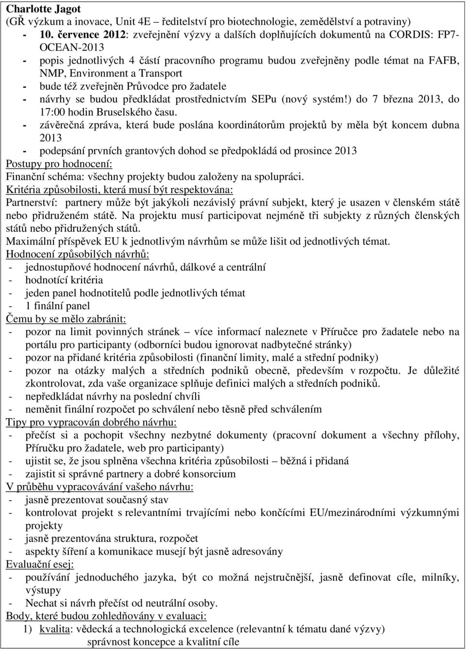 Transport - bude též zveřejněn Průvodce pro žadatele - návrhy se budou předkládat prostřednictvím SEPu (nový systém!) do 7 března 2013, do 17:00 hodin Bruselského času.