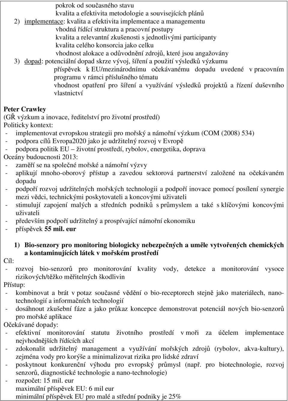 použití výsledků výzkumu příspěvek k EU/mezinárodnímu očekávanému dopadu uvedené v pracovním programu v rámci příslušného tématu vhodnost opatření pro šíření a využívání výsledků projektů a řízení